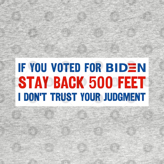 If You Voted For Biden Stay Back 500 Feet I Don't Trust Your Judgment, Funny Political Bumper sticker, Anti Biden Bumper by yass-art